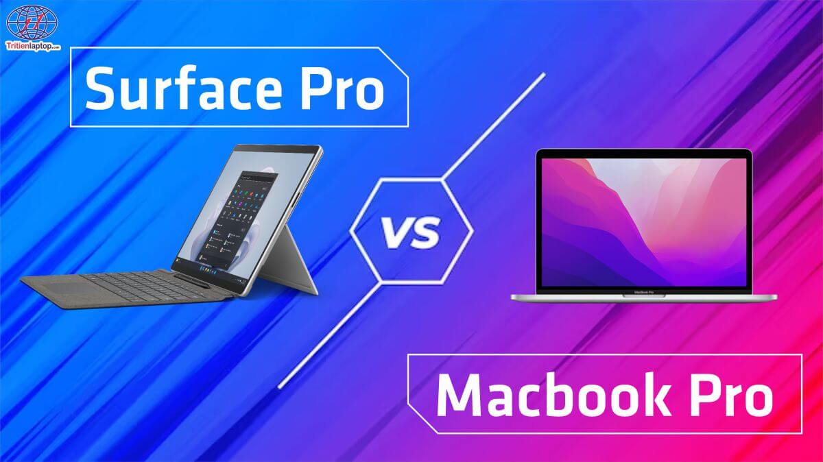 So sánh Surface Pro và MacBook Pro: cái nào phù hợp với bạn?