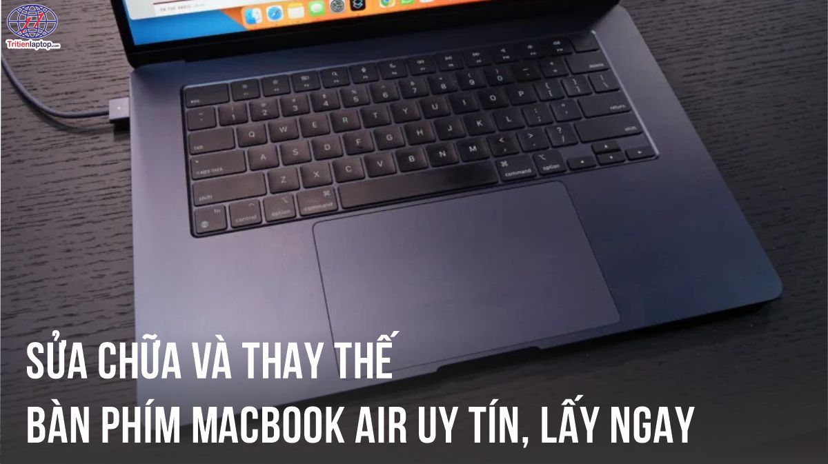Sửa chữa và thay thế bàn phím MacBook Air uy tín, lấy ngay