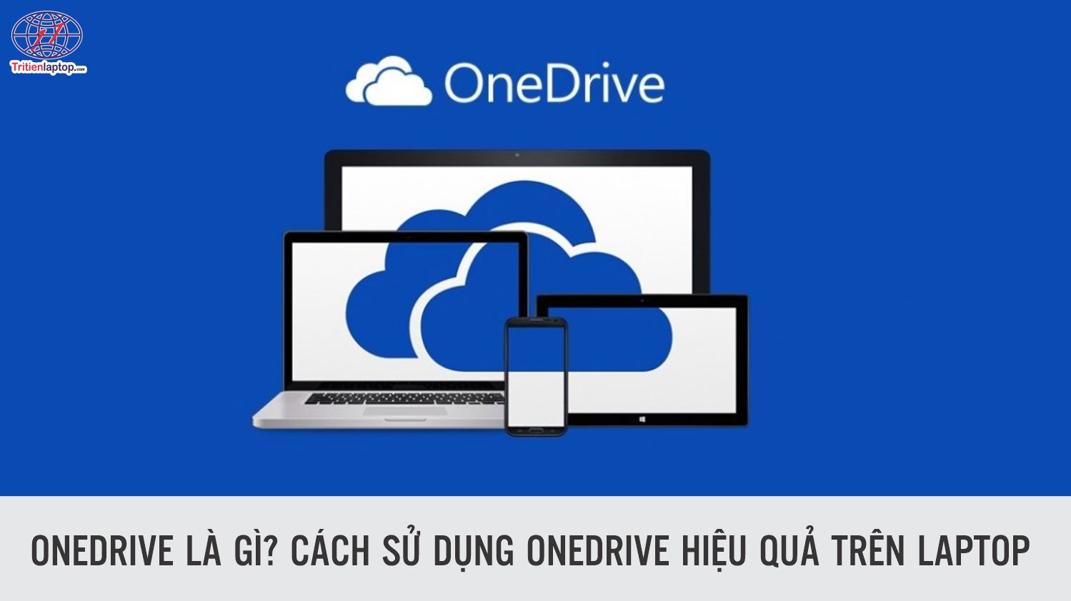 Onedrive là gì? Cách sử dụng OneDrive hiệu quả trên laptop