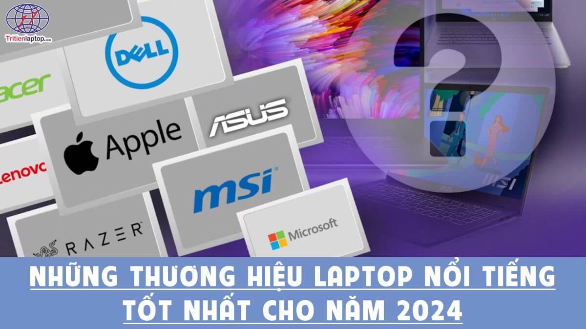 Những thương hiệu laptop nổi tiếng tốt nhất cho năm 2024
