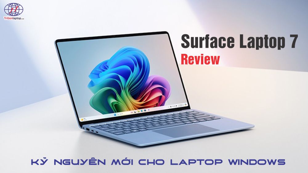 Đánh giá Surface Laptop 7: Kỷ nguyên mới cho laptop Windows