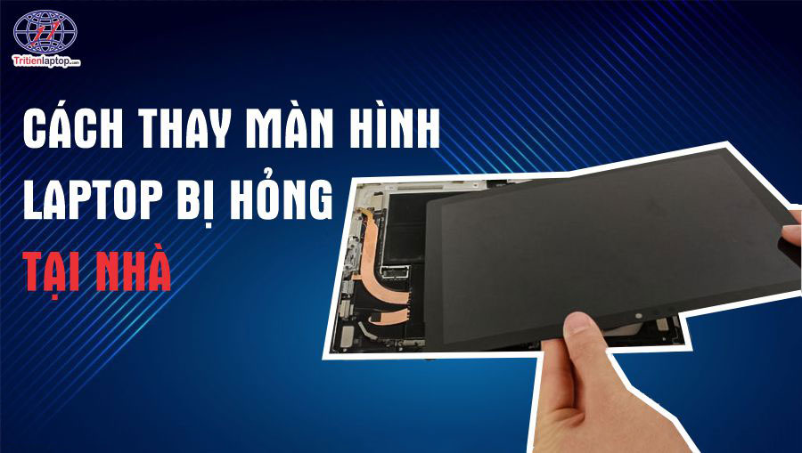 Cách thay màn hình laptop bị hỏng tại nhà