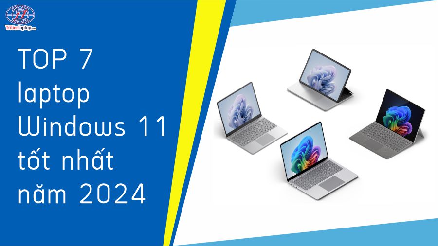 Top 7 laptop windows 11 tốt nhất năm 2024