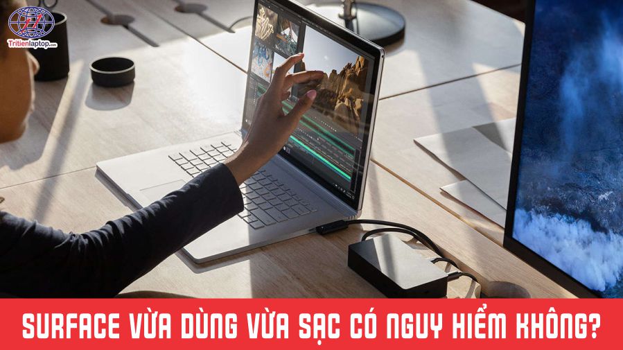 Surface vừa dùng vừa sạc có nguy hiểm không?