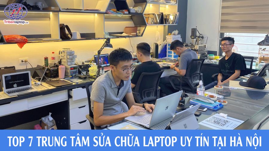 Top 7 trung tâm sửa chữa laptop uy tín tại Hà Nội