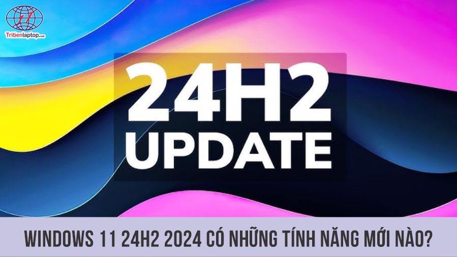 Bản cập nhật Windows 11 24H2 2024 có những tính năng mới nào?