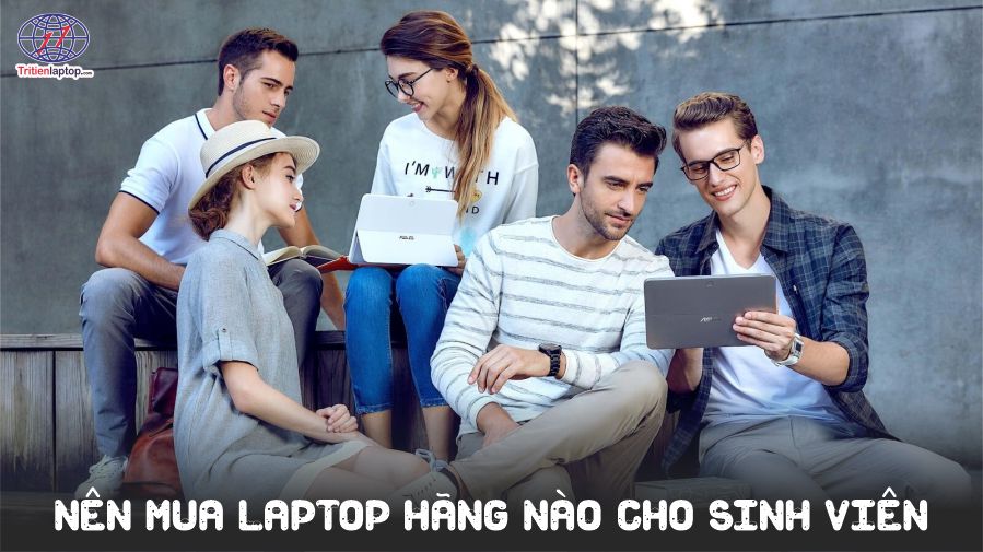 Nên mua laptop hãng nào cho sinh viên?