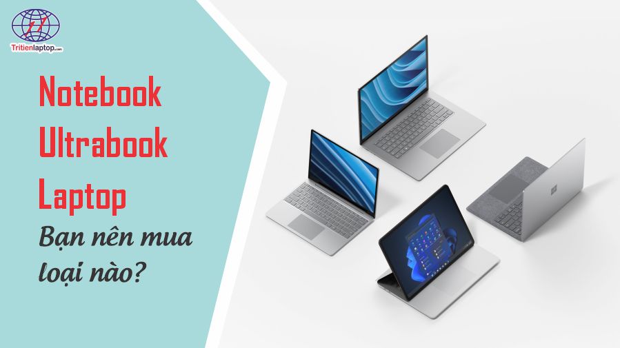 So sánh Notebook vs Ultrabook vs Laptop: Bạn nên mua loại nào?