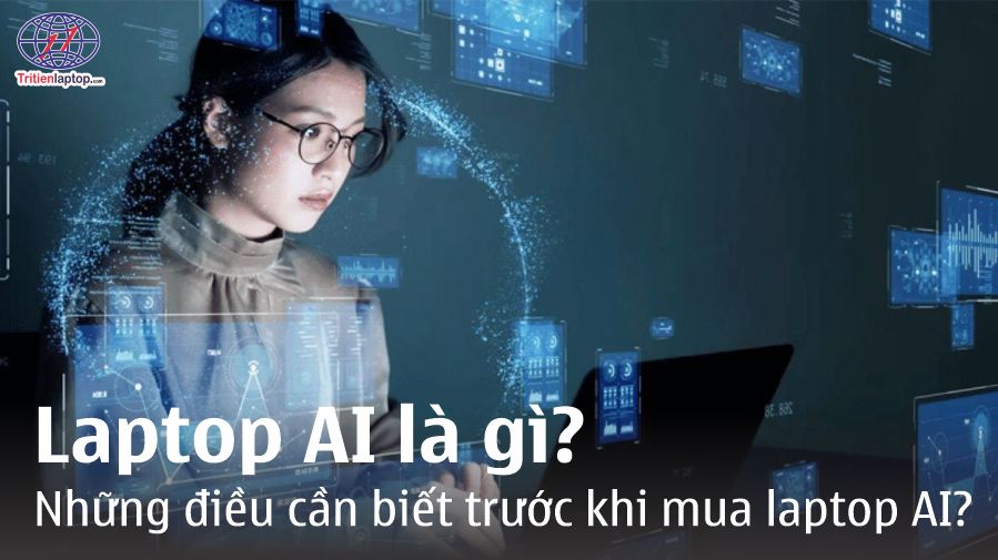 Laptop AI là gì? Những điều cần biết trước khi mua laptop AI?