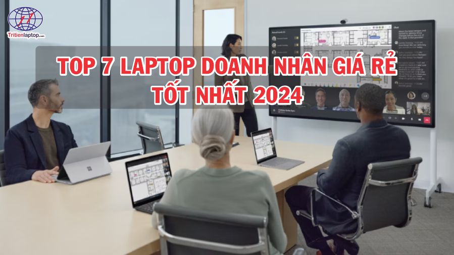 Top 7 laptop doanh nhân giá rẻ, tốt nhất 2024