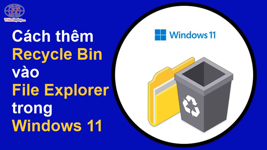 Cách thêm Recycle Bin vào File Explorer trong Windows 11