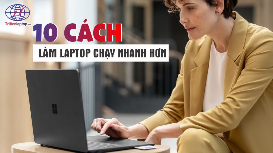 10 cách làm laptop chạy nhanh hơn