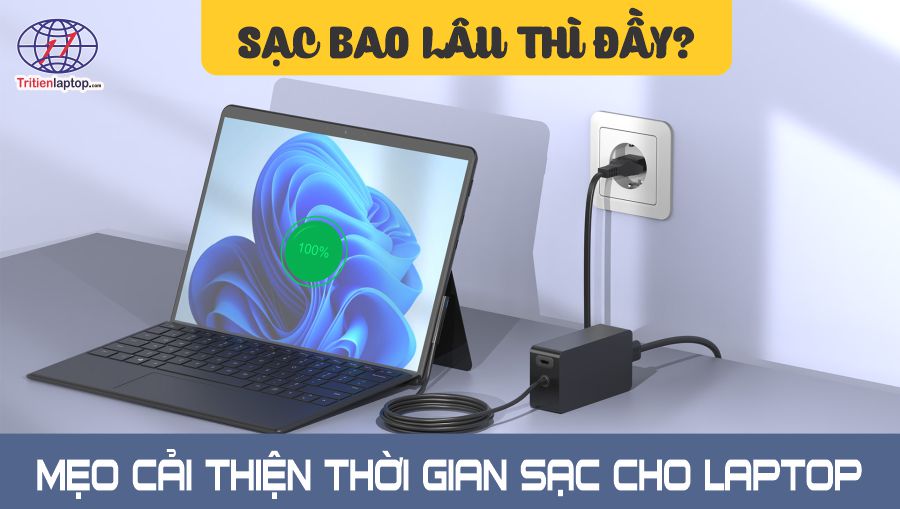 Laptop sạc bao lâu thì đầy? Mẹo cải thiện thời gian sạc cho laptop