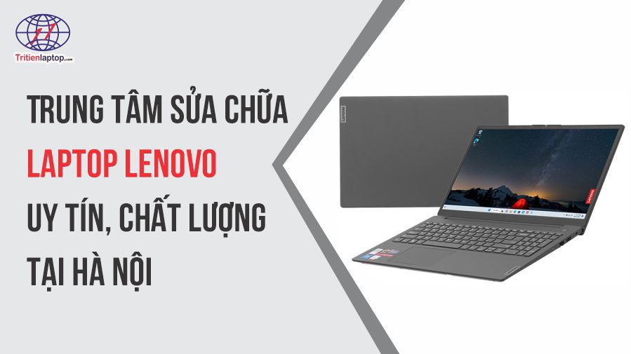 Trung tâm sửa chữa laptop lenovo uy tín, chất lượng tại Hà Nội