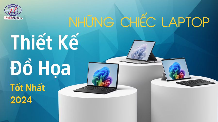 Những chiếc laptop thiết kế đồ họa tốt nhất 2024