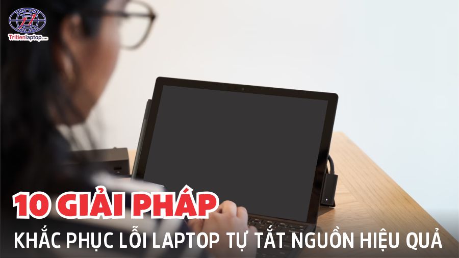 10 giải pháp khắc phục Laptop tự tắt nguồn hiệu quả