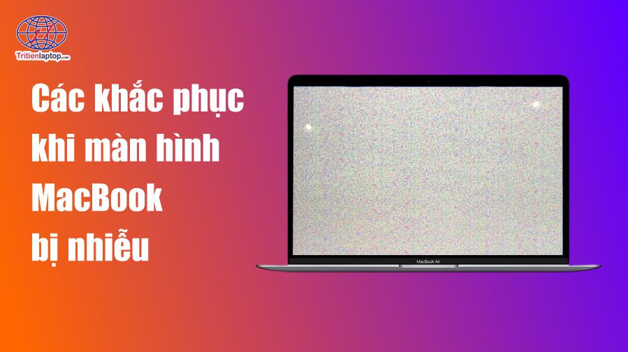 Cách khắc phục khi màn hình MacBook bị nhiễu