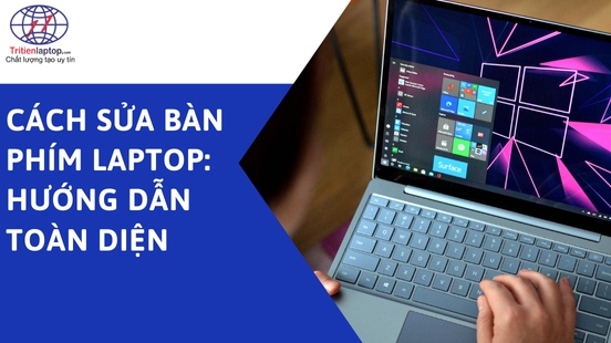 Cách sửa bàn phím laptop: Hướng dẫn toàn diện