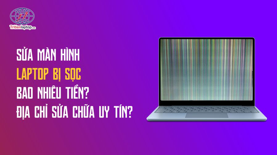 Sửa màn hình laptop bị sọc bao nhiêu tiền? Địa chỉ sửa chữa uy tín?