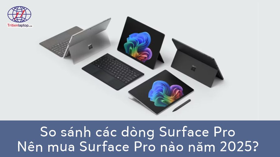 So sánh các dòng Surface Pro. Nên mua Surface Pro nào năm 2025?