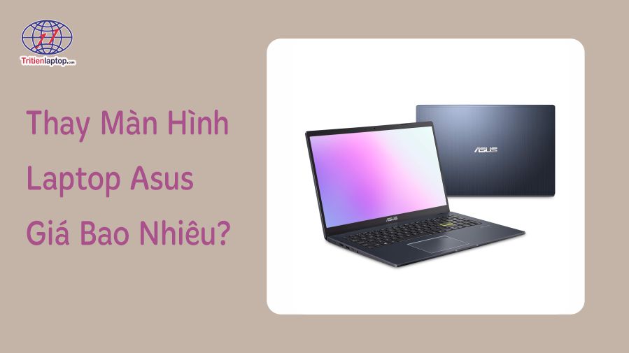 Thay màn hình laptop Asus giá bao nhiêu? Nên thay ở đâu?