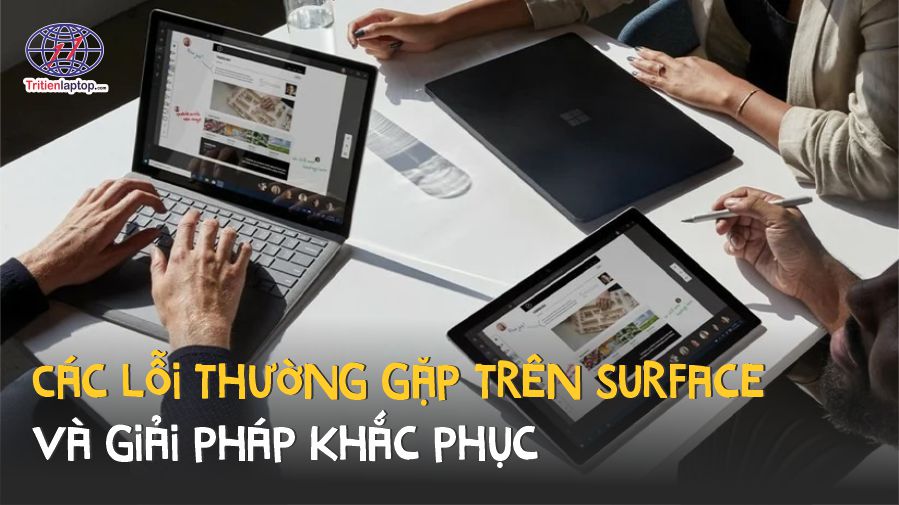 Các lỗi thường gặp trên Surface và giải pháp khắc phục