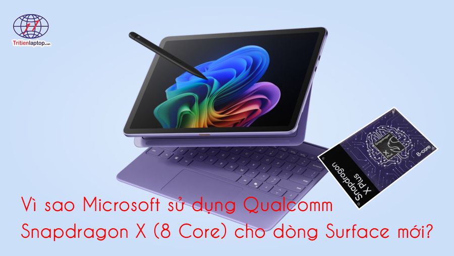 Vì sao Microsoft sử dụng Qualcomm Snapdragon X Plus (8 Core) cho dòng Surface mới?