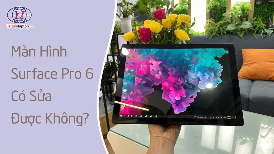 Màn hình Surface Pro 6 có sửa được không?