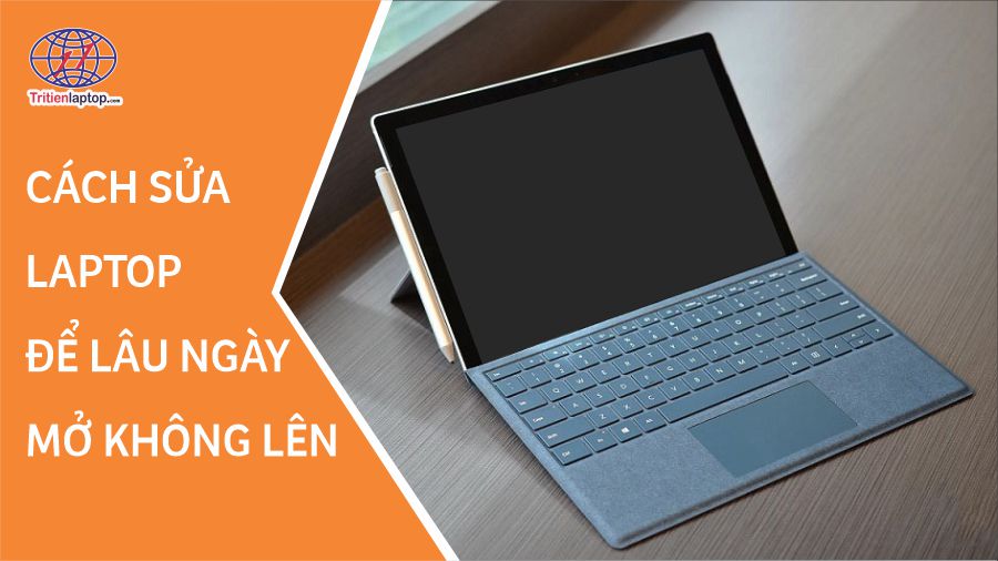 Cách sửa laptop để lâu ngày mở không lên