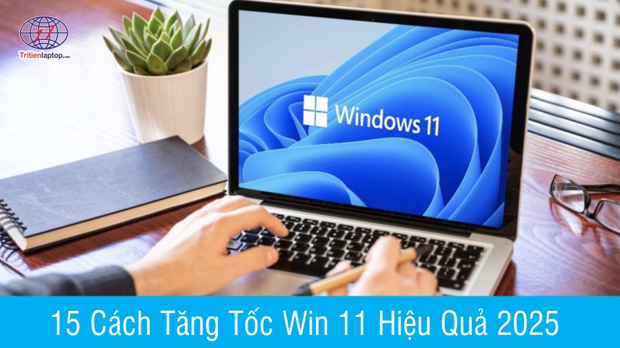 15 cách tăng tốc win 11 hiệu quả năm 2025