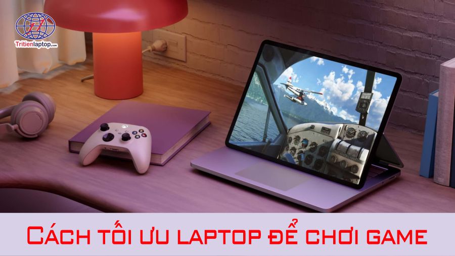 Cách tối ưu laptop để chơi game - Hướng dẫn chi tiết