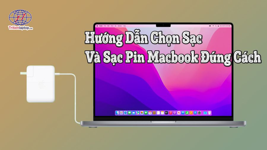 Hướng dẫn chọn sạc và cách sạc MacBook đúng cách