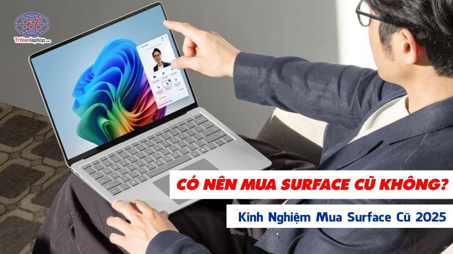 Có nên mua Surface cũ không? Kinh nghiệm mua Surface cũ 2025