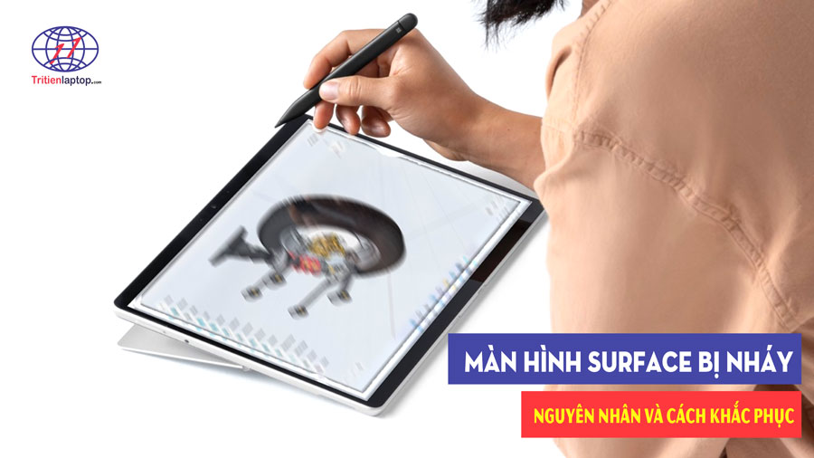 Màn hình Surface bị nháy: Nguyên nhân và cách khắc phục