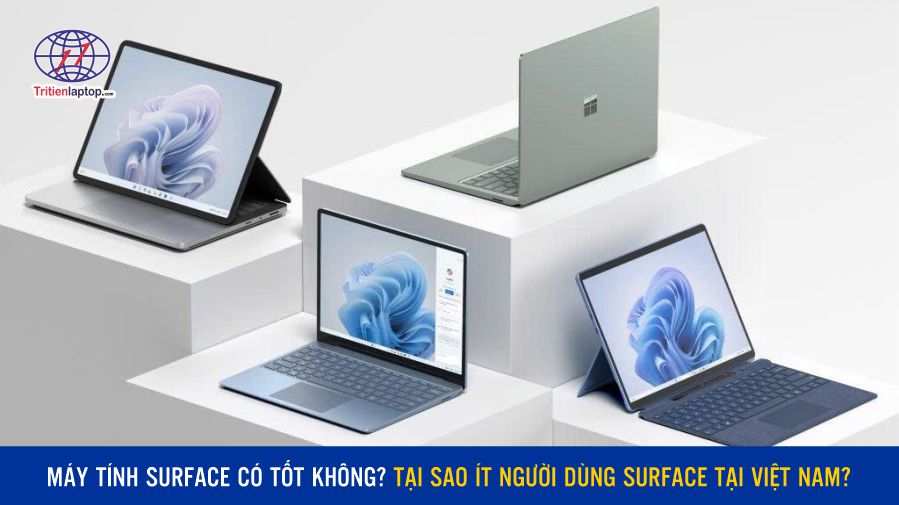 Máy tính Surface có tốt không? Tại sao it người dùng Surface tại Việt Nam?