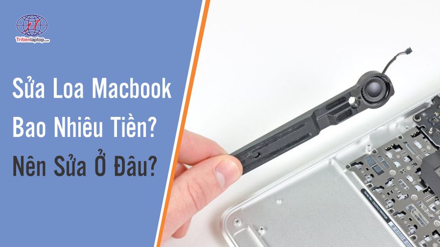 Sửa loa MacBook bao nhiêu tiền? Nên sửa ở đâu?