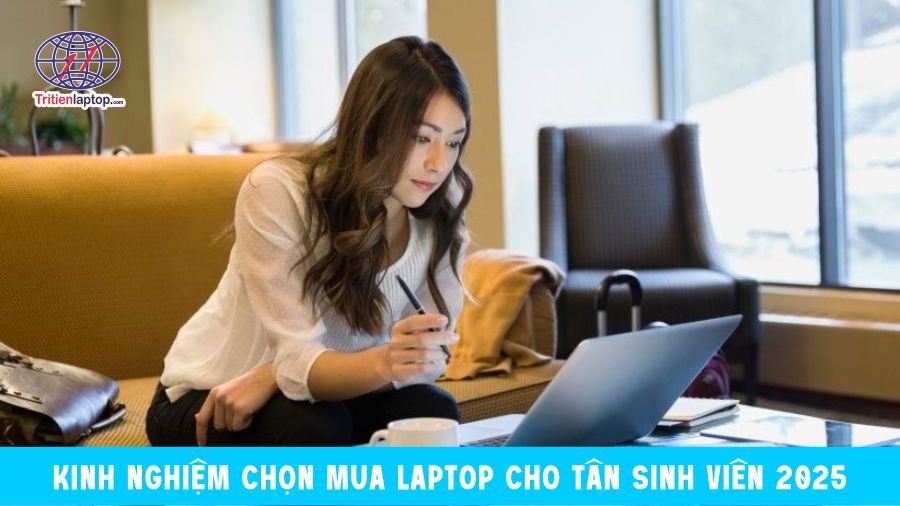 Kinh nghiệm chọn mua laptop cho tân sinh viên 2025