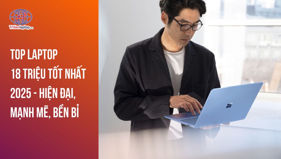 Top laptop 18 triệu tốt nhất 2025 - Hiện đại, mạnh mẽ, bền bỉ 1 Top laptop 18 triệu tốt nhất 2025 - Hiện đại, mạnh mẽ, bền bỉ