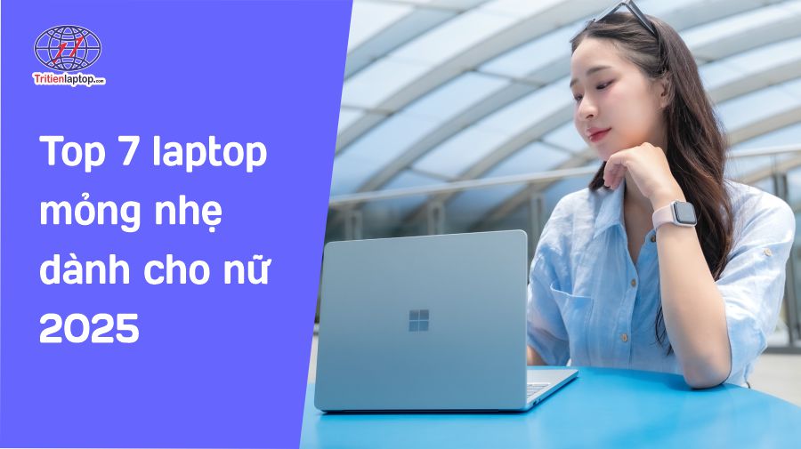 Top 7 laptop mỏng nhẹ dành cho nữ 2025 7 Top 7 laptop mỏng nhẹ dành cho nữ 2025