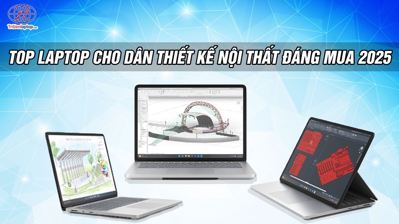 Top 7 laptop cho dân thiết kế nội thất đáng mua 2025
