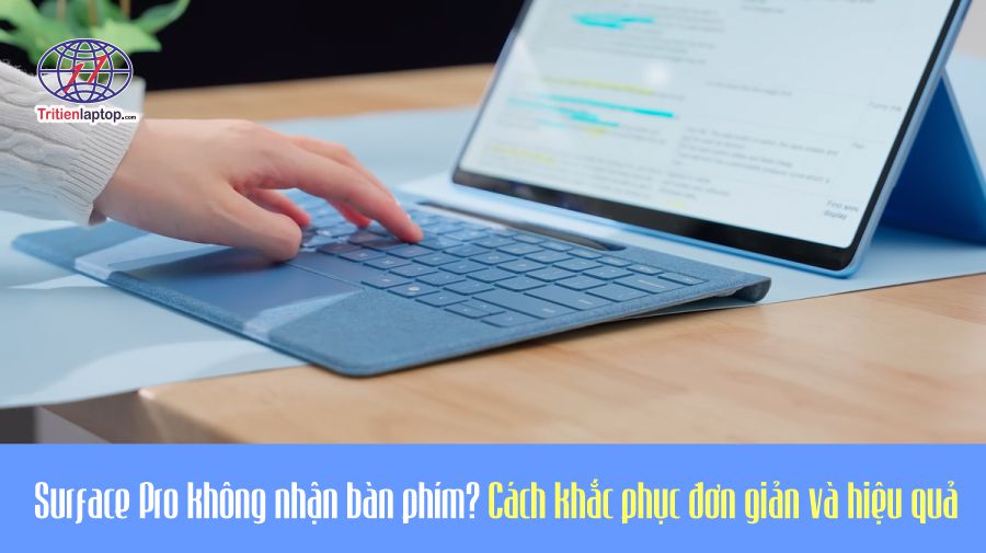 Surface Pro không nhận bàn phím? 9 cách khắc phục đơn giản và hiệu quả 7 Surface Pro không nhận bàn phím? Cách khắc phục đơn giản và hiệu quả