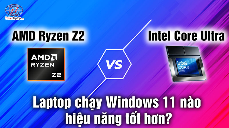 Intel Core Ultra vs AMD Ryzen Z2: Laptop chạy Windows 11 nào hiệu năng tốt hơn?
