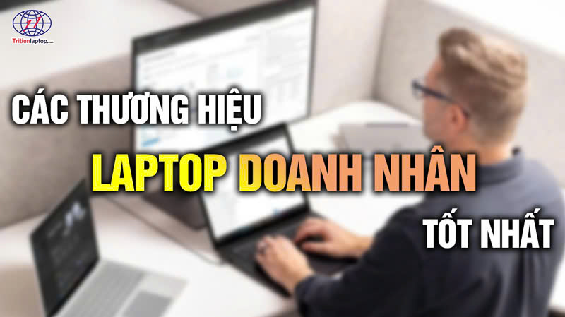 Các thương hiệu laptop doanh nhân tốt nhất năm 2026