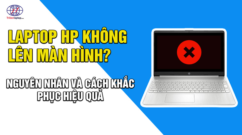 Laptop HP không lên màn hình? Nguyên nhân và cách khắc phục hiệu quả