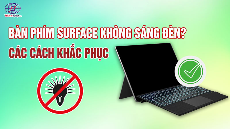 Bàn phím Surface không sáng đèn? Các cách khắc phục đơn giản