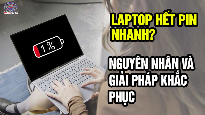 Laptop hết pin nhanh? Nguyên nhân và giải pháp khắc phục 7 Laptop hết pin nhanh? Nguyên nhân và giải pháp khắc phục