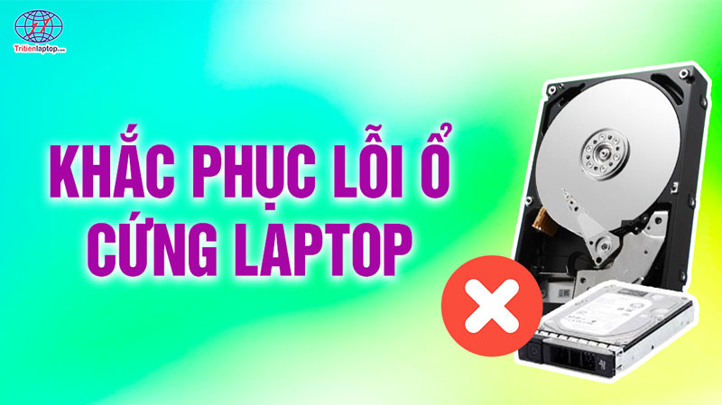 Khắc phục lỗi ổ cứng laptop: Lỗi SSD/HDD, lỗi ổ đĩa và vấn đề thiếu dung lượng