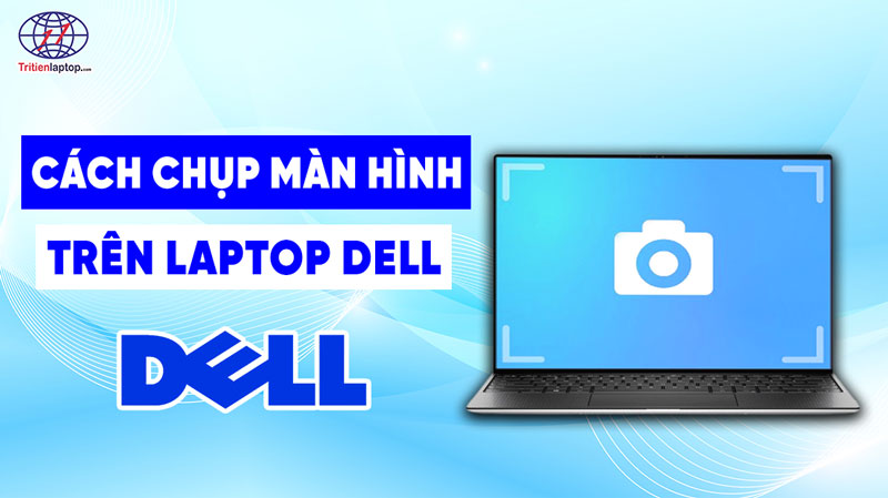 Hướng dẫn chụp màn hình laptop Dell: Các bước đơn giản dễ thực hiện