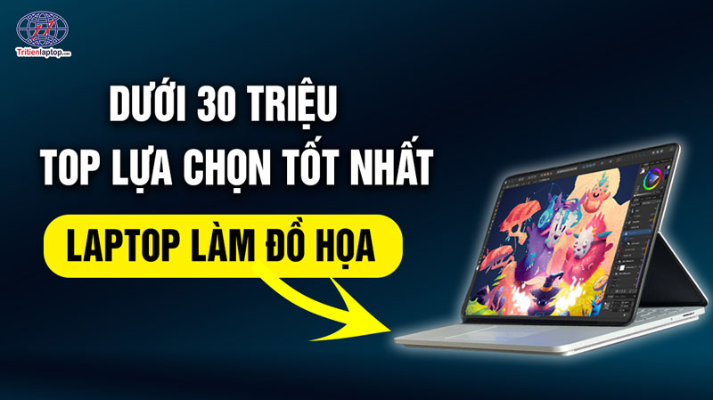 Laptop làm đồ họa dưới 30 triệu: Top lựa chọn tốt nhất 2026