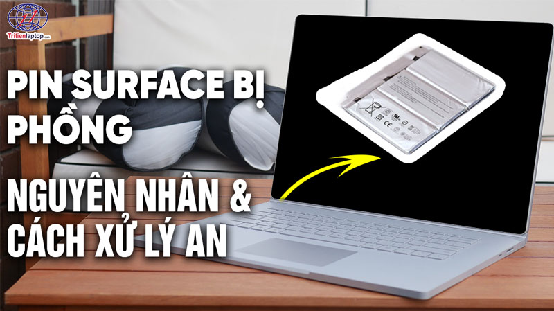 Pin Surface bị phồng phải làm sao? Cách xử lý & sửa chữa an toàn 2026 9 Pin Surface bị phồng phải làm sao? Cách xử lý & sửa chữa an toàn 2026